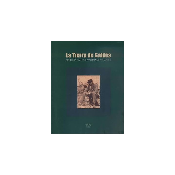 LA TIERRA DE GALDOS. ANTOLOGICA DE DOCUMENTOS SOBRE GALDOS Y CANARIAS